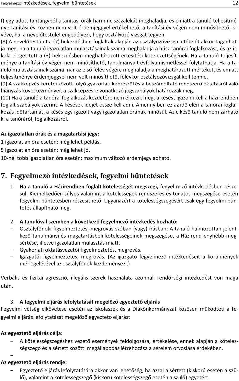 (8) A nevelőtestület a (7) bekezdésben foglaltak alapján az osztályozóvizsga letételét akkor tagadhatja meg, ha a tanuló igazolatlan mulasztásainak száma meghaladja a húsz tanórai foglalkozást, és az