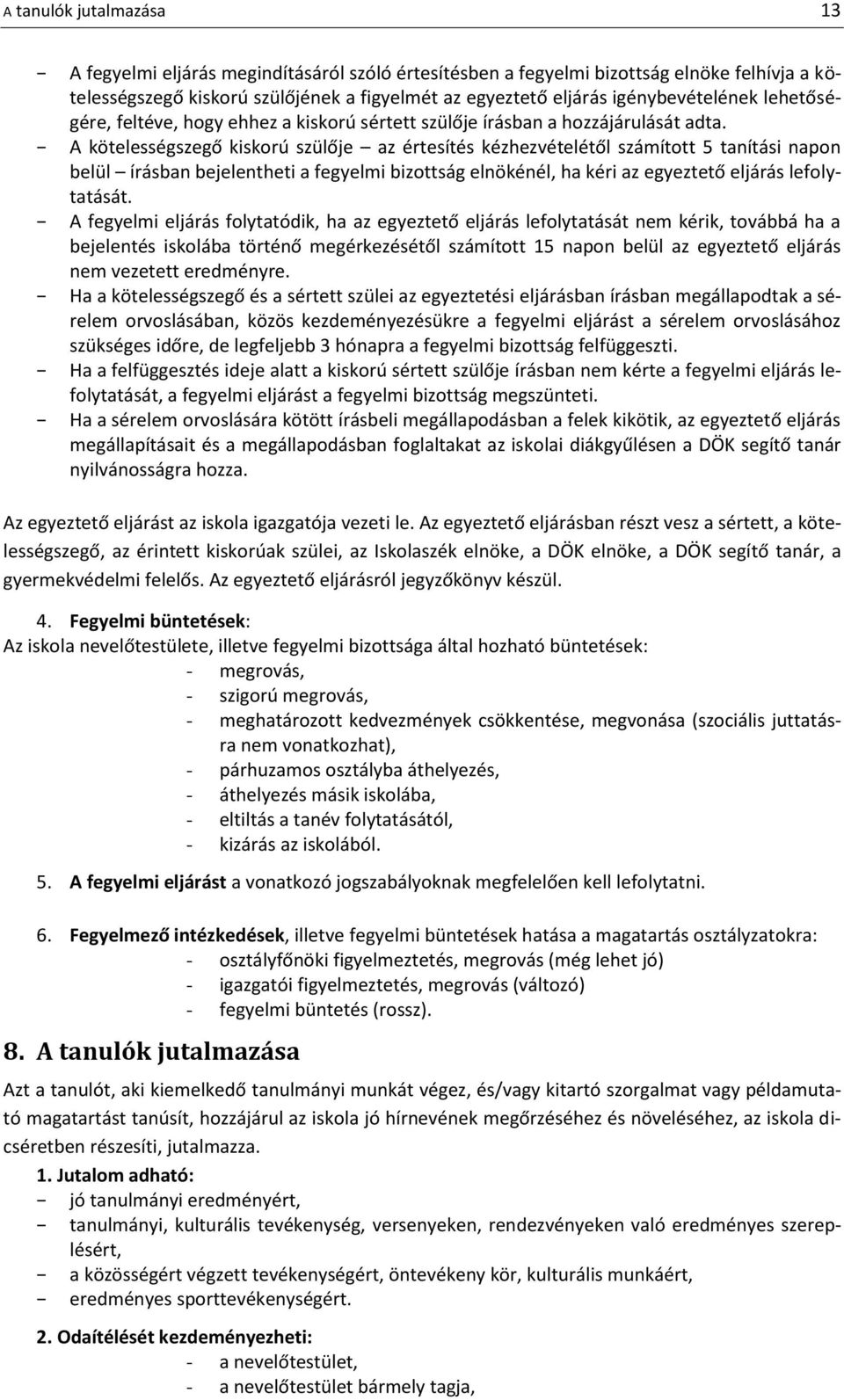 A kötelességszegő kiskorú szülője az értesítés kézhezvételétől számított 5 tanítási napon belül írásban bejelentheti a fegyelmi bizottság elnökénél, ha kéri az egyeztető eljárás lefolytatását.