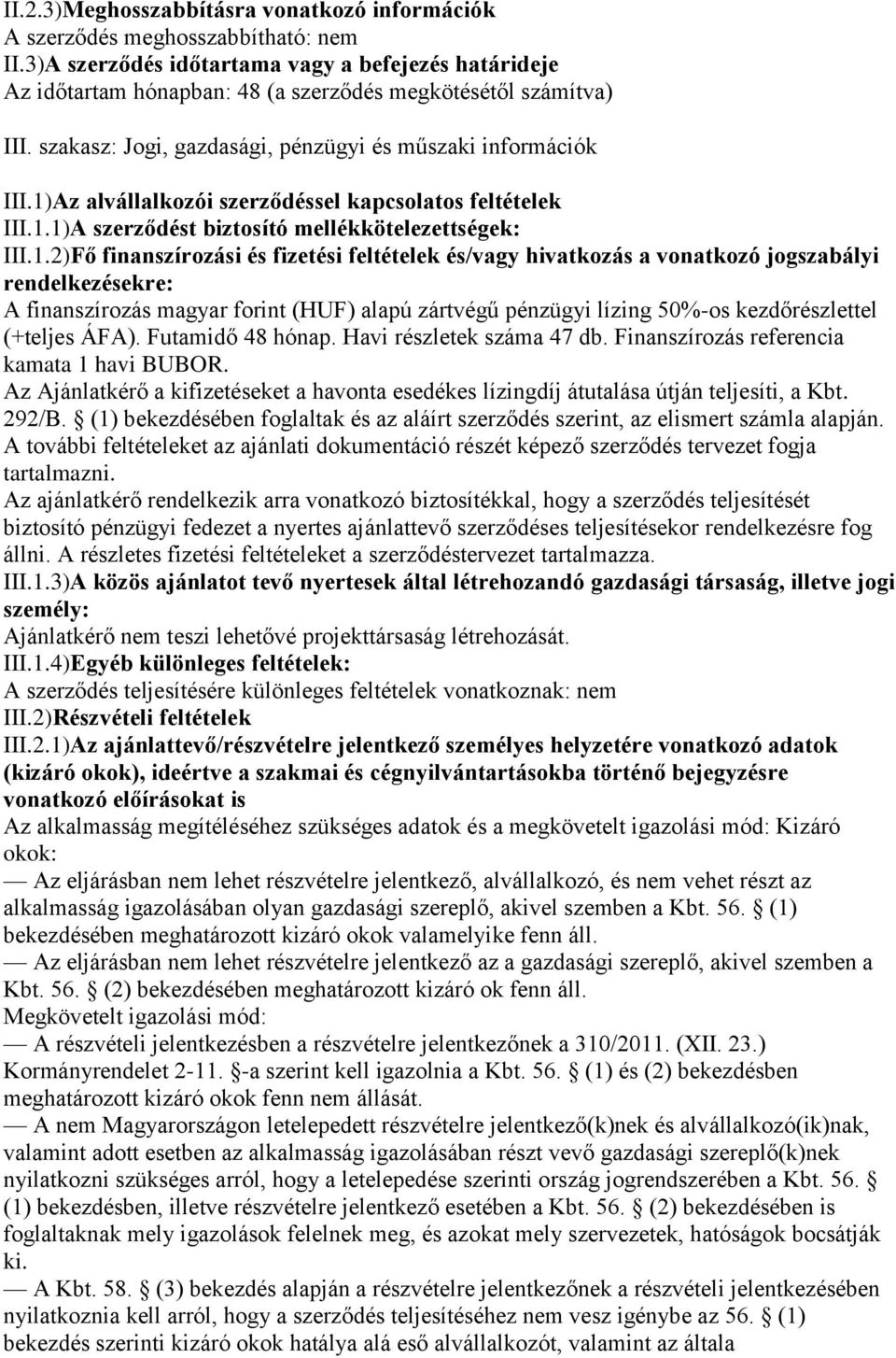 1)Az alvállalkozói szerződéssel kapcsolatos feltételek III.1.1)A szerződést biztosító mellékkötelezettségek: III.1.2)Fő finanszírozási és fizetési feltételek és/vagy hivatkozás a vonatkozó