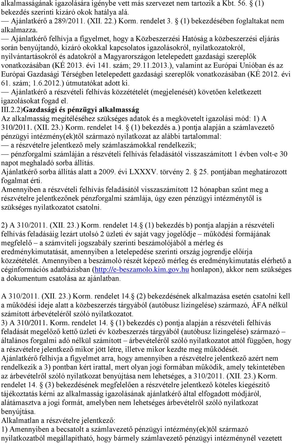 Ajánlatkérő felhívja a figyelmet, hogy a Közbeszerzési Hatóság a közbeszerzési eljárás során benyújtandó, kizáró okokkal kapcsolatos igazolásokról, nyilatkozatokról, nyilvántartásokról és adatokról a