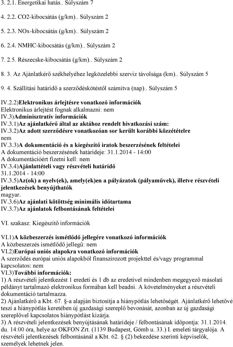 3)Adminisztratív információk IV.3.1)Az ajánlatkérő által az aktához rendelt hivatkozási szám: IV.3.2)Az adott szerződésre vonatkozóan sor került korábbi közzétételre nem IV.3.3)A dokumentáció és a kiegészítő iratok beszerzésének feltételei A dokumentáció beszerzésének határideje: 31.