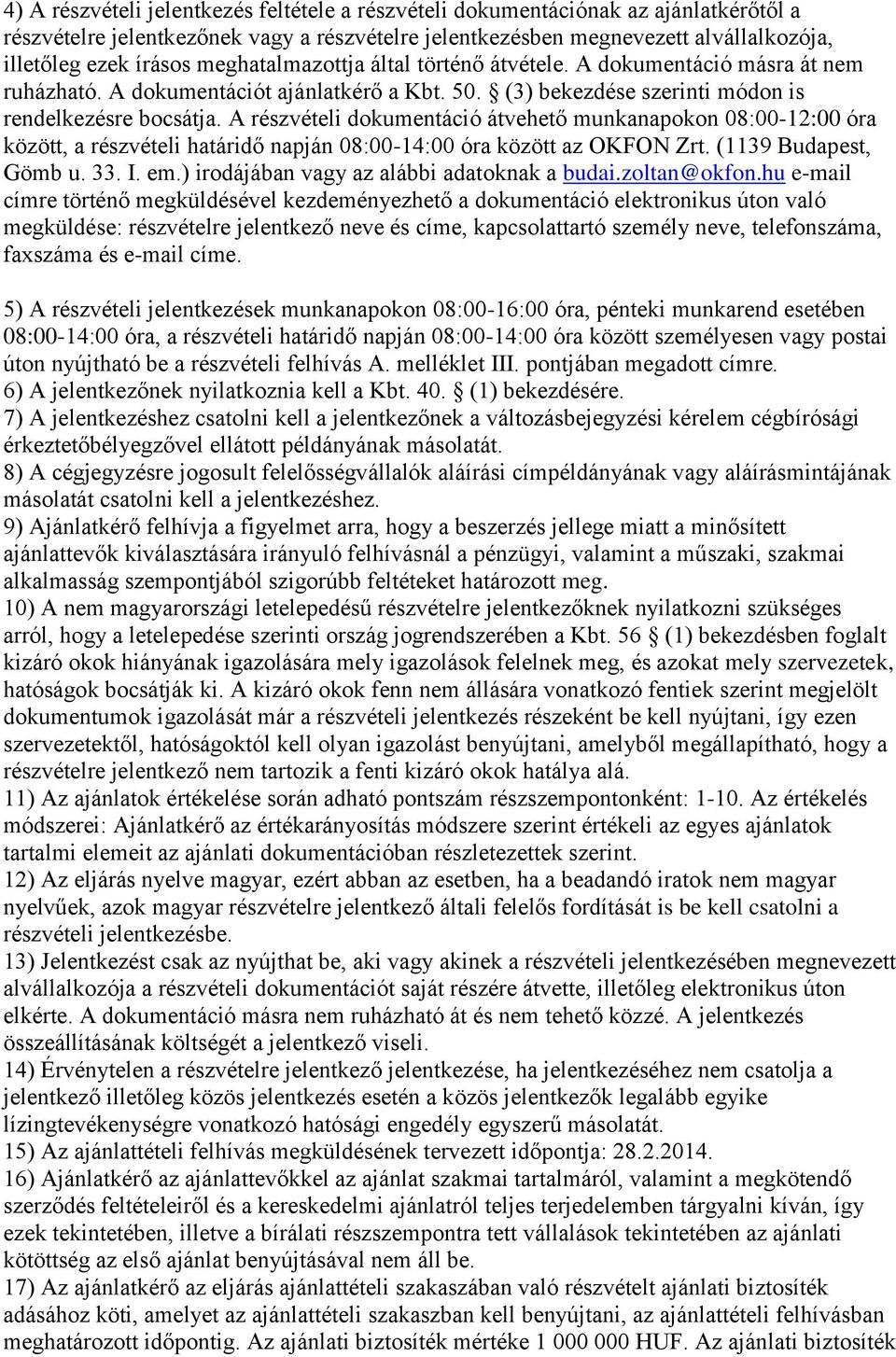 A részvételi dokumentáció átvehető munkanapokon 08:00-12:00 óra között, a részvételi határidő napján 08:00-14:00 óra között az OKFON Zrt. (1139 Budapest, Gömb u. 33. I. em.