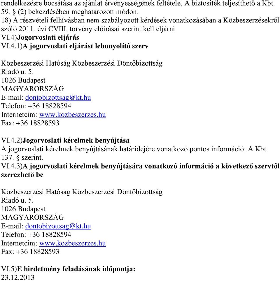 Jogorvoslati eljárás VI.4.1)A jogorvoslati eljárást lebonyolító szerv Közbeszerzési Hatóság Közbeszerzési Döntőbizottság Riadó u. 5. 1026 Budapest E-mail: dontobizottsag@kt.