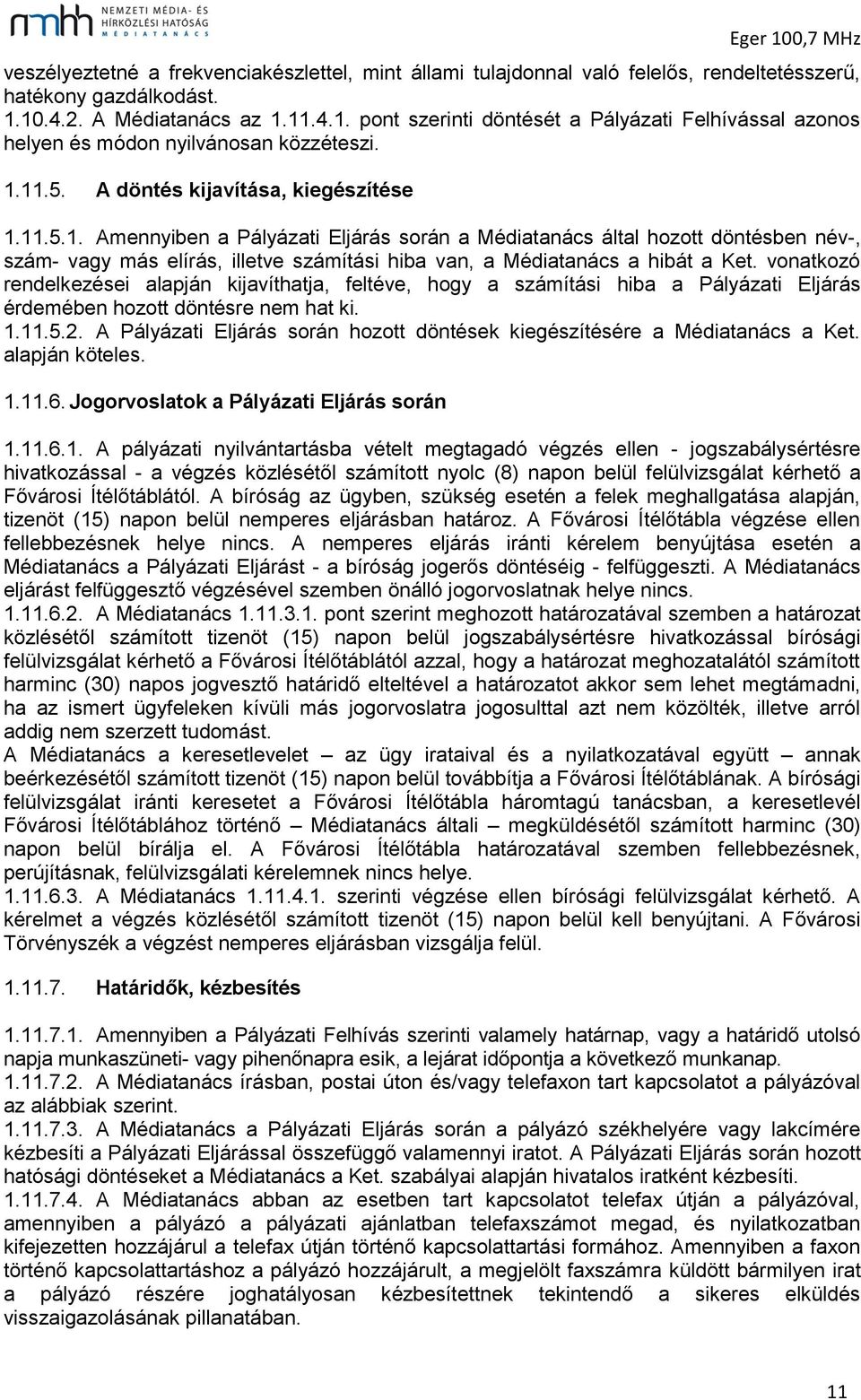 vonatkozó rendelkezései alapján kijavíthatja, feltéve, hogy a számítási hiba a Pályázati Eljárás érdemében hozott döntésre nem hat ki. 1.11.5.2.