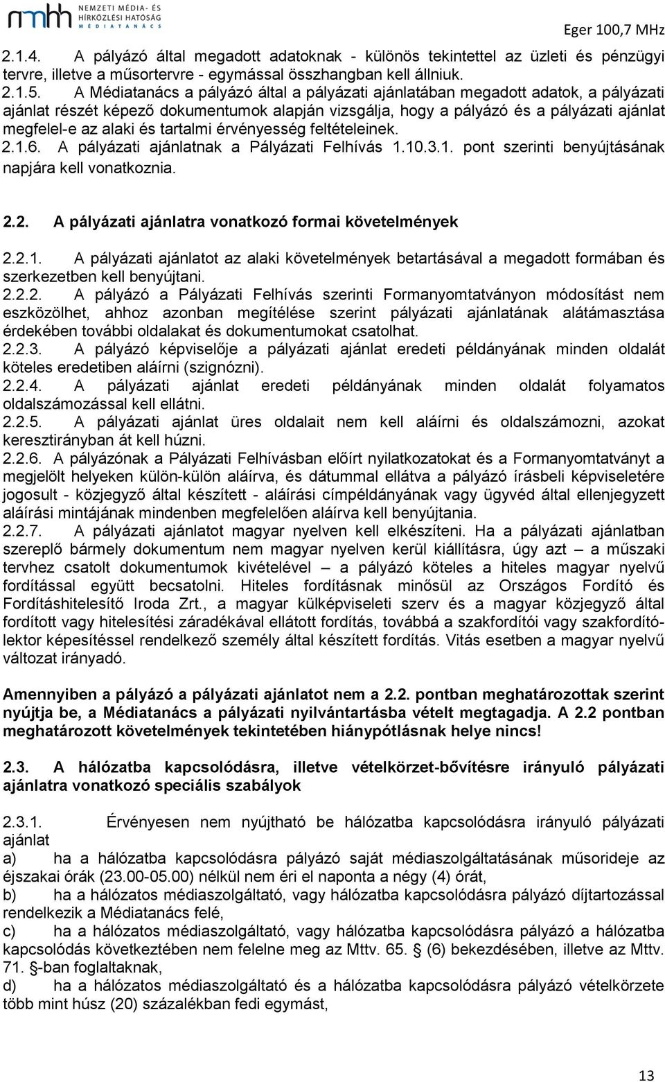 tartalmi érvényesség feltételeinek. 2.1.6. A pályázati ajánlatnak a Pályázati Felhívás 1.10.3.1. pont szerinti benyújtásának napjára kell vonatkoznia. 2.2. A pályázati ajánlatra vonatkozó formai követelmények 2.