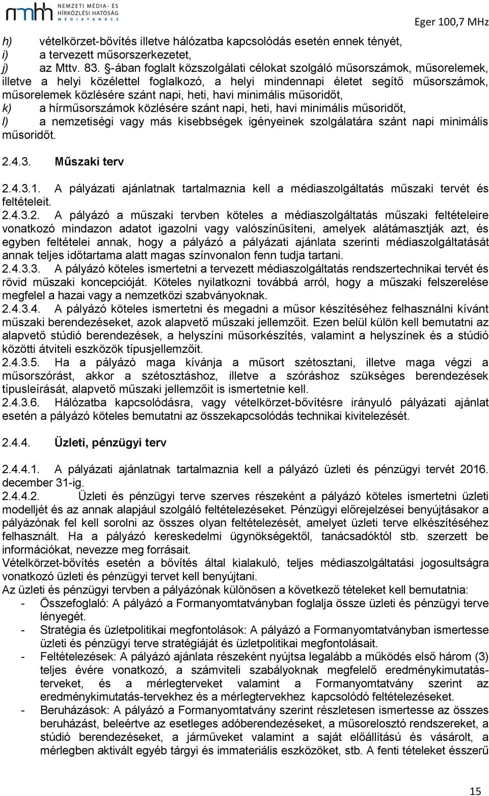 havi minimális műsoridőt, k) a hírműsorszámok közlésére szánt napi, heti, havi minimális műsoridőt, l) a nemzetiségi vagy más kisebbségek igényeinek szolgálatára szánt napi minimális műsoridőt. 2.4.3.