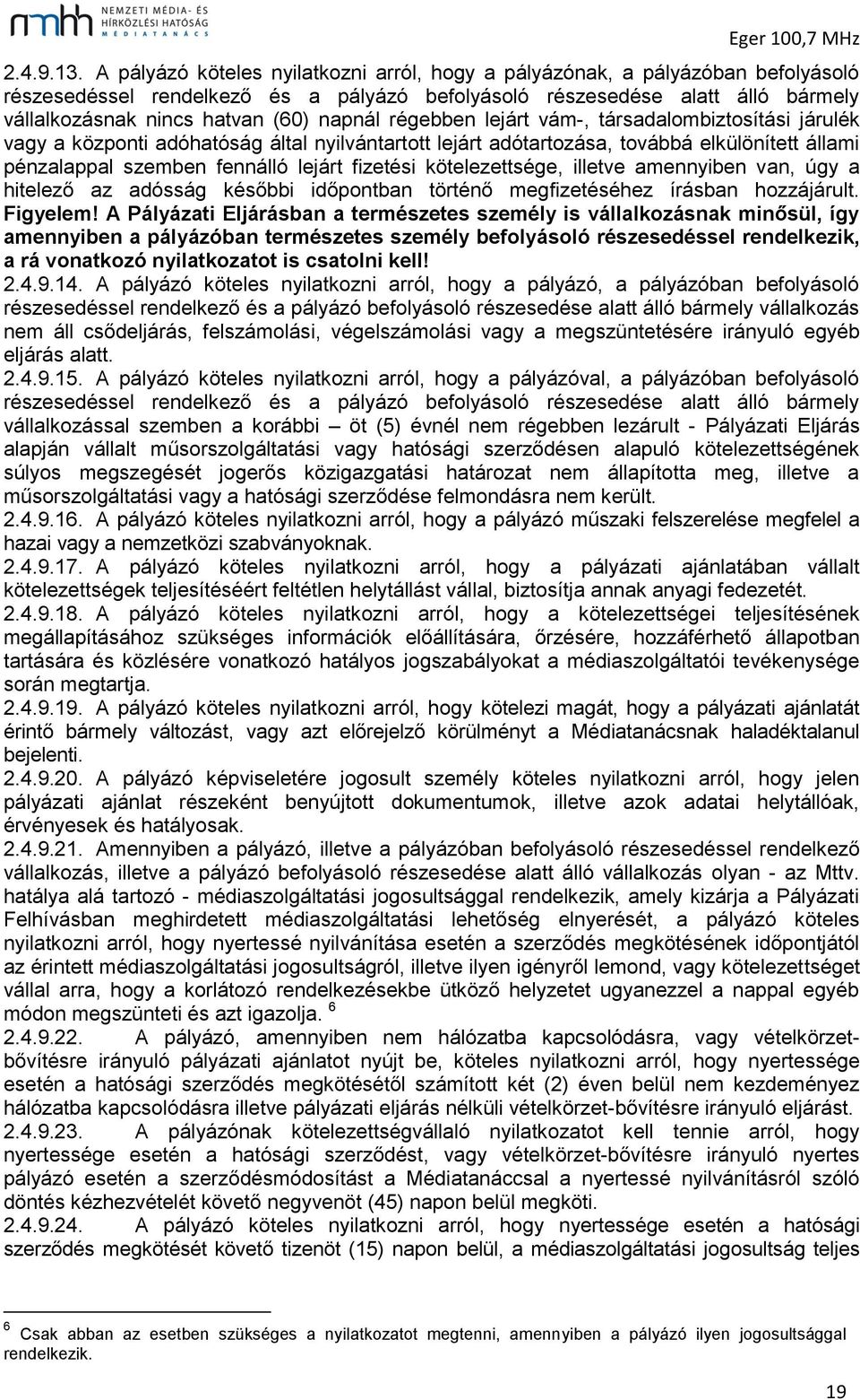 napnál régebben lejárt vám-, társadalombiztosítási járulék vagy a központi adóhatóság által nyilvántartott lejárt adótartozása, továbbá elkülönített állami pénzalappal szemben fennálló lejárt