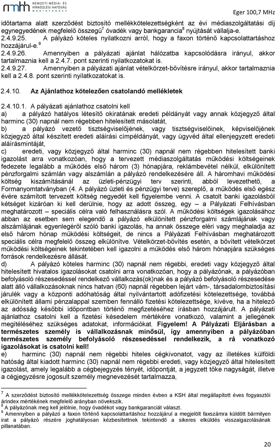 pont szerinti nyilatkozatokat is. 2.4.9.27. Amennyiben a pályázati ajánlat vételkörzet-bővítésre irányul, akkor tartalmaznia kell a 2.4.8. pont szerinti nyilatkozatokat is. 2.4.10.