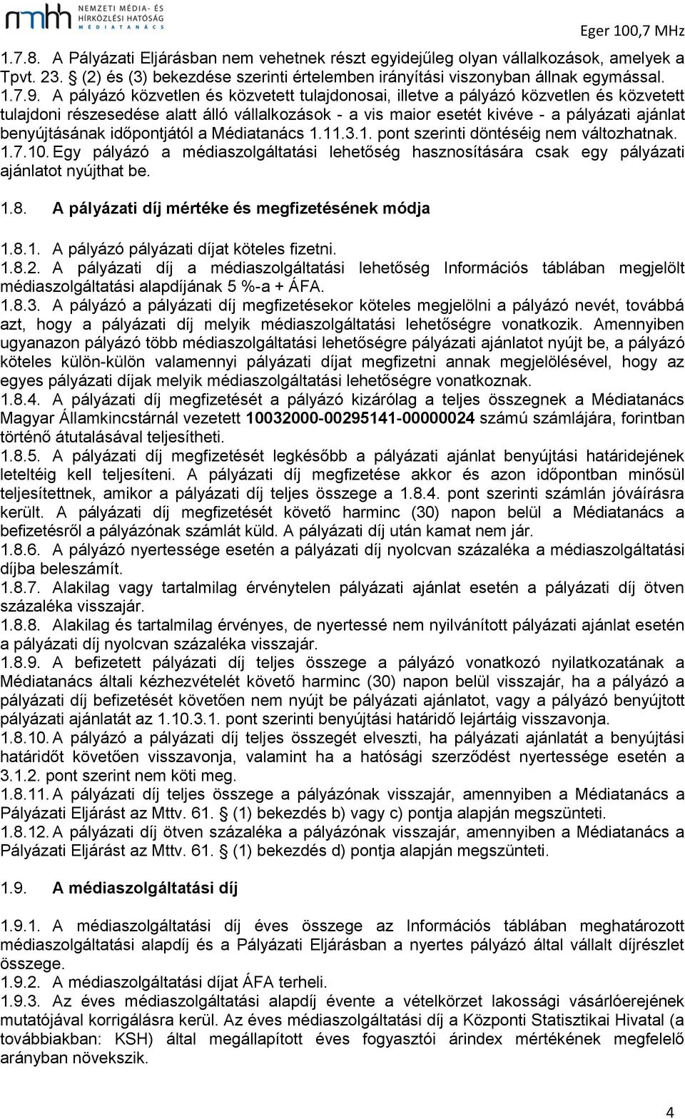 időpontjától a Médiatanács 1.11.3.1. pont szerinti döntéséig nem változhatnak. 1.7.10. Egy pályázó a médiaszolgáltatási lehetőség hasznosítására csak egy pályázati ajánlatot nyújthat be. 1.8.