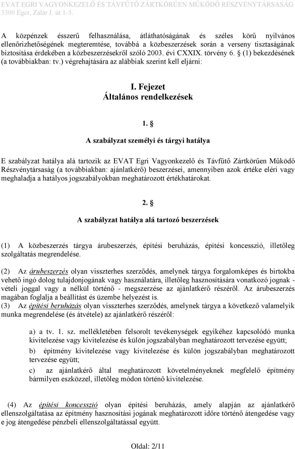 A szabályzat személyi és tárgyi hatálya E szabályzat hatálya alá tartozik az EVAT Egri Vagyonkezelő és Távfűtő Zártkörűen Működő Részvénytársaság (a továbbiakban: ajánlatkérő) beszerzései, amennyiben