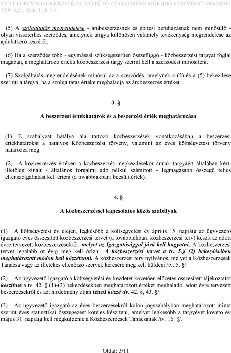 (7) Szolgáltatás megrendelésének minősül az a szerződés, amelynek a (2) és a (5) bekezdése szerinti a tárgya, ha a szolgáltatás értéke meghaladja az árubeszerzés értékét. 3.