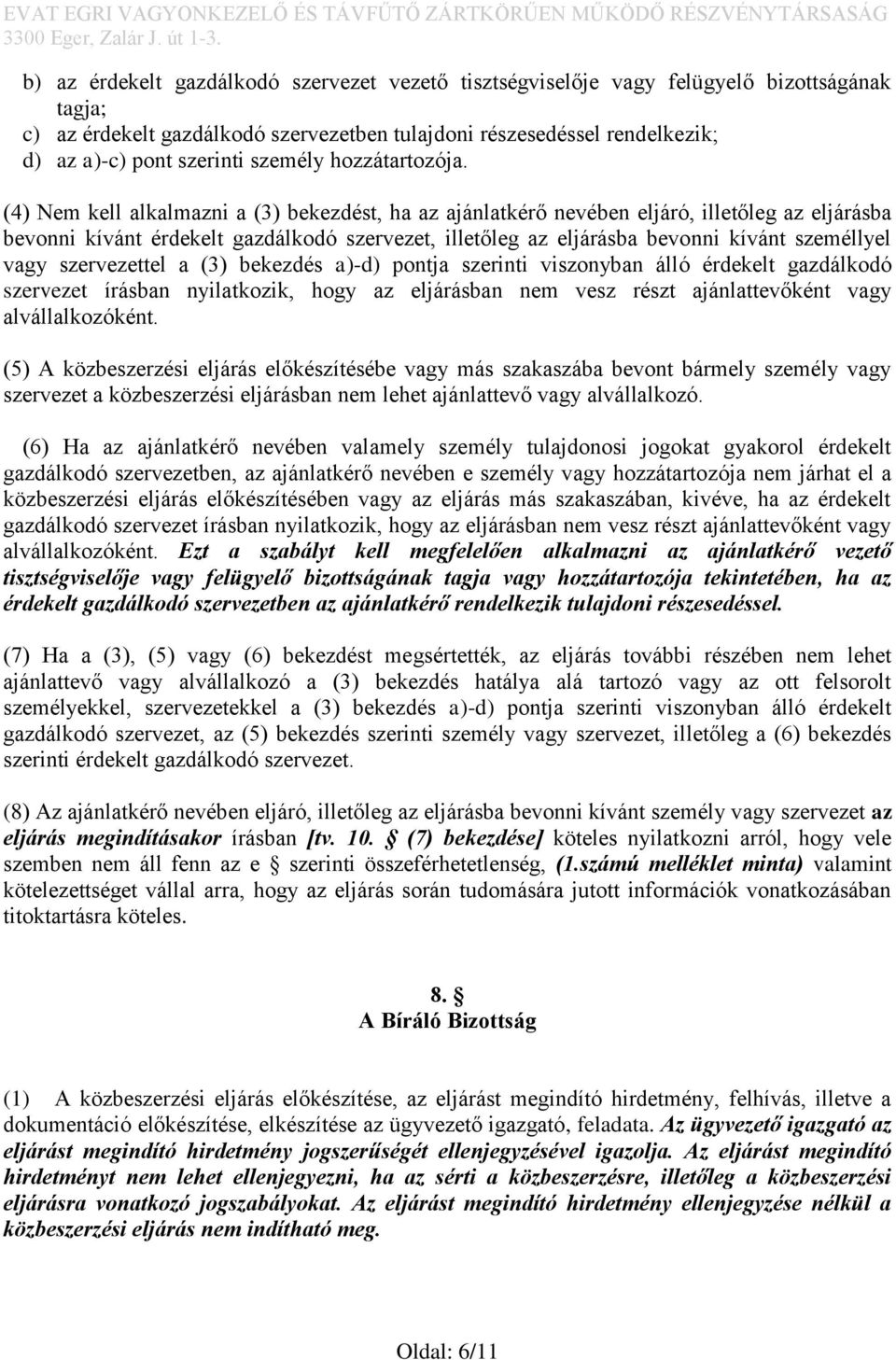 (4) Nem kell alkalmazni a (3) bekezdést, ha az ajánlatkérő nevében eljáró, illetőleg az eljárásba bevonni kívánt érdekelt gazdálkodó szervezet, illetőleg az eljárásba bevonni kívánt személlyel vagy