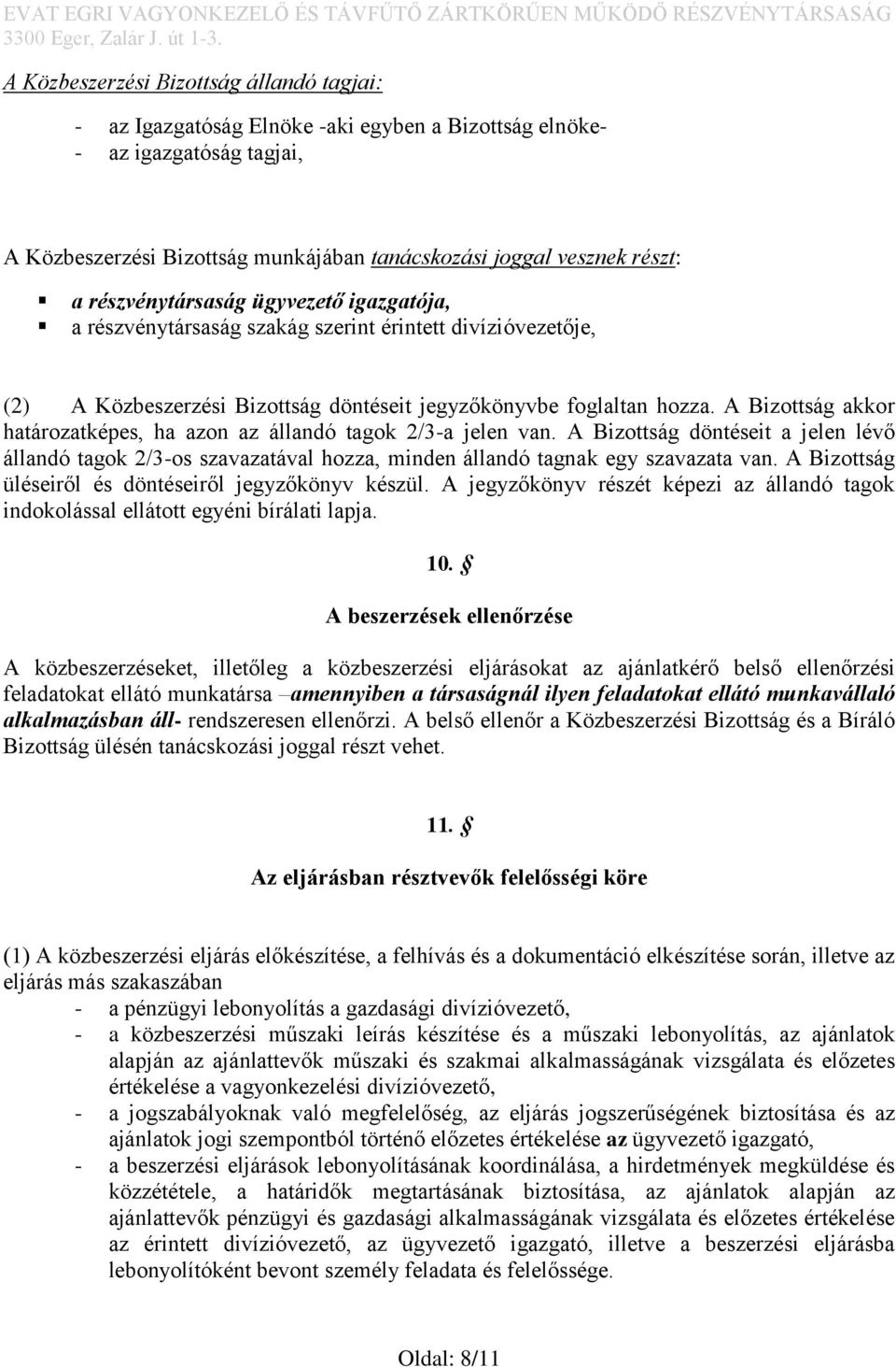 A Bizottság akkor határozatképes, ha azon az állandó tagok 2/3-a jelen van. A Bizottság döntéseit a jelen lévő állandó tagok 2/3-os szavazatával hozza, minden állandó tagnak egy szavazata van.