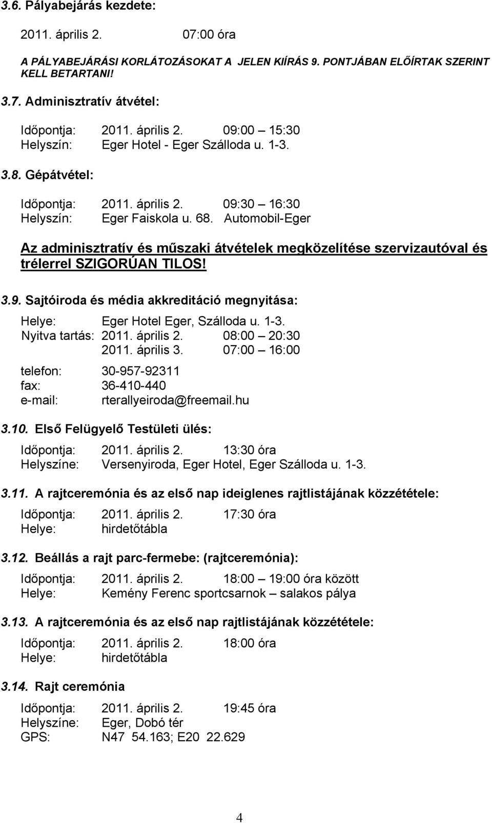 Automobil-Eger Az adminisztratív és műszaki átvételek megközelítése szervizautóval és trélerrel SZIGORÚAN TILOS! 3.9. Sajtóiroda és média akkreditáció megnyitása: Helye: Eger Hotel Eger, Szálloda u.