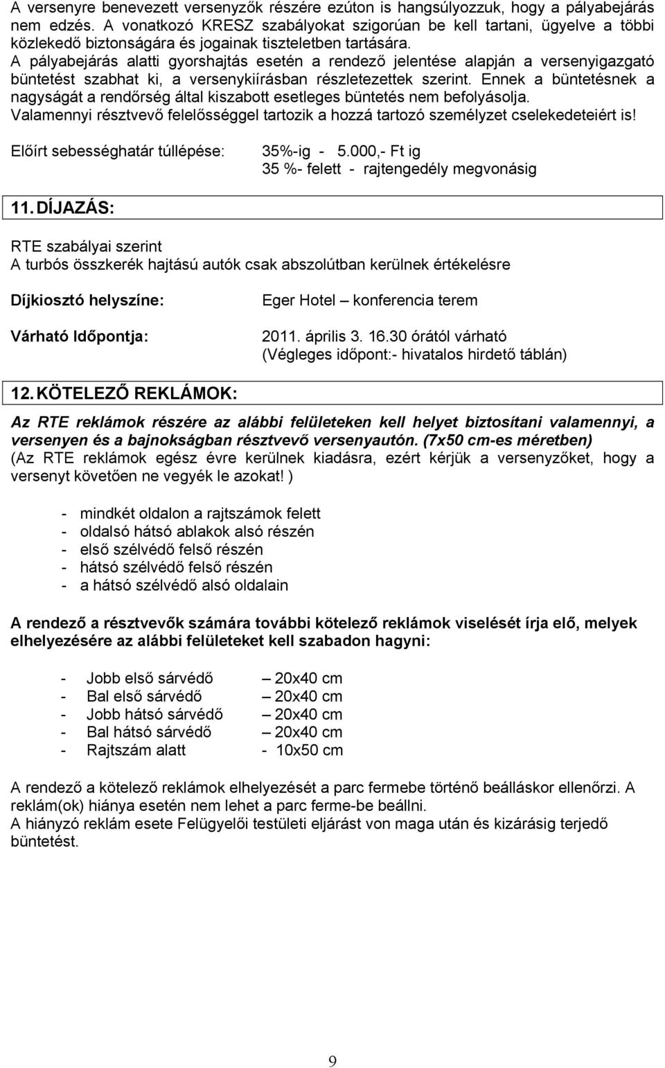 A pályabejárás alatti gyorshajtás esetén a rendező jelentése alapján a versenyigazgató büntetést szabhat ki, a versenykiírásban részletezettek szerint.