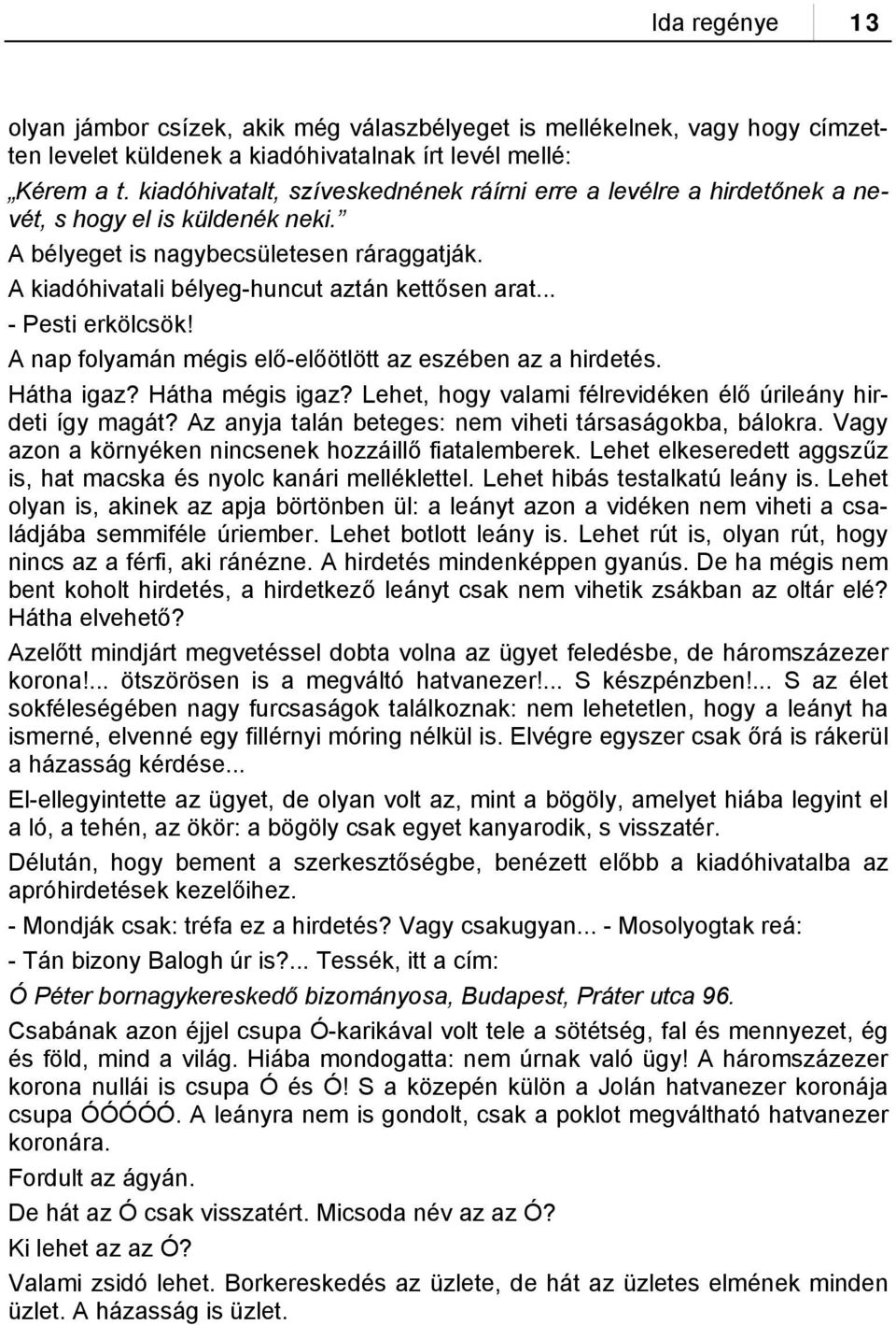 .. - Pesti erkölcsök! A nap folyamán mégis elő-előötlött az eszében az a hirdetés. Hátha igaz? Hátha mégis igaz? Lehet, hogy valami félrevidéken élő úrileány hirdeti így magát?