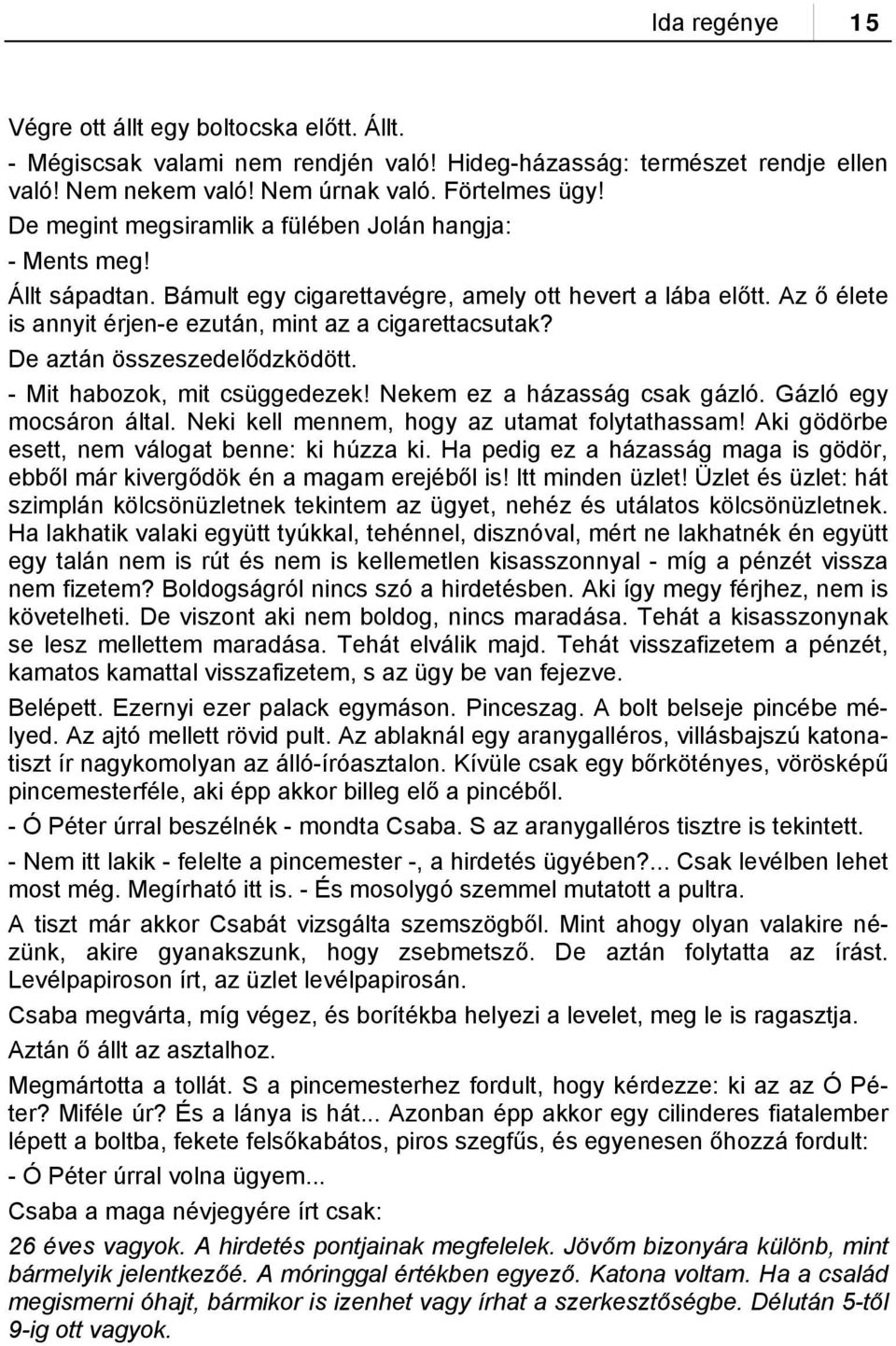 De aztán összeszedelődzködött. - Mit habozok, mit csüggedezek! Nekem ez a házasság csak gázló. Gázló egy mocsáron által. Neki kell mennem, hogy az utamat folytathassam!