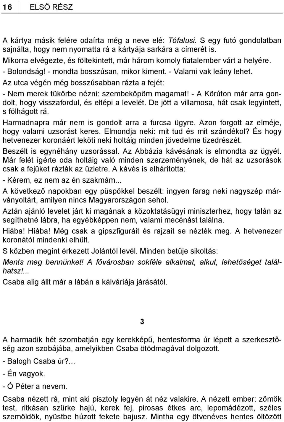 Az utca végén még bosszúsabban rázta a fejét: - Nem merek tükörbe nézni: szembeköpöm magamat! - A Körúton már arra gondolt, hogy visszafordul, és eltépi a levelét.