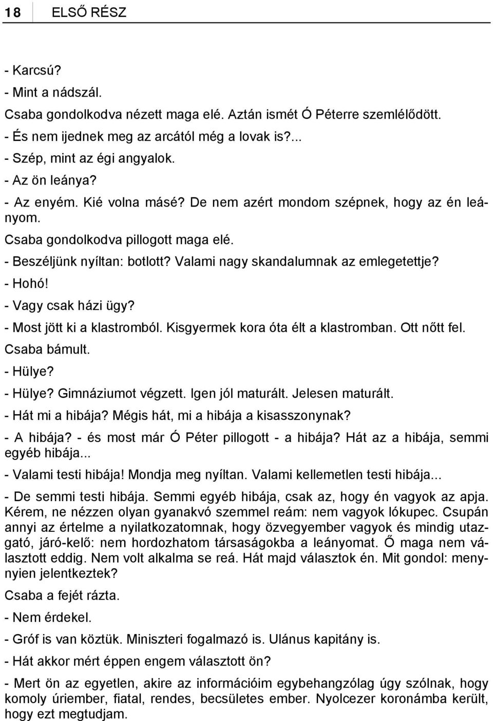 Valami nagy skandalumnak az emlegetettje? - Hohó! - Vagy csak házi ügy? - Most jött ki a klastromból. Kisgyermek kora óta élt a klastromban. Ott nőtt fel. Csaba bámult. - Hülye? - Hülye? Gimnáziumot végzett.