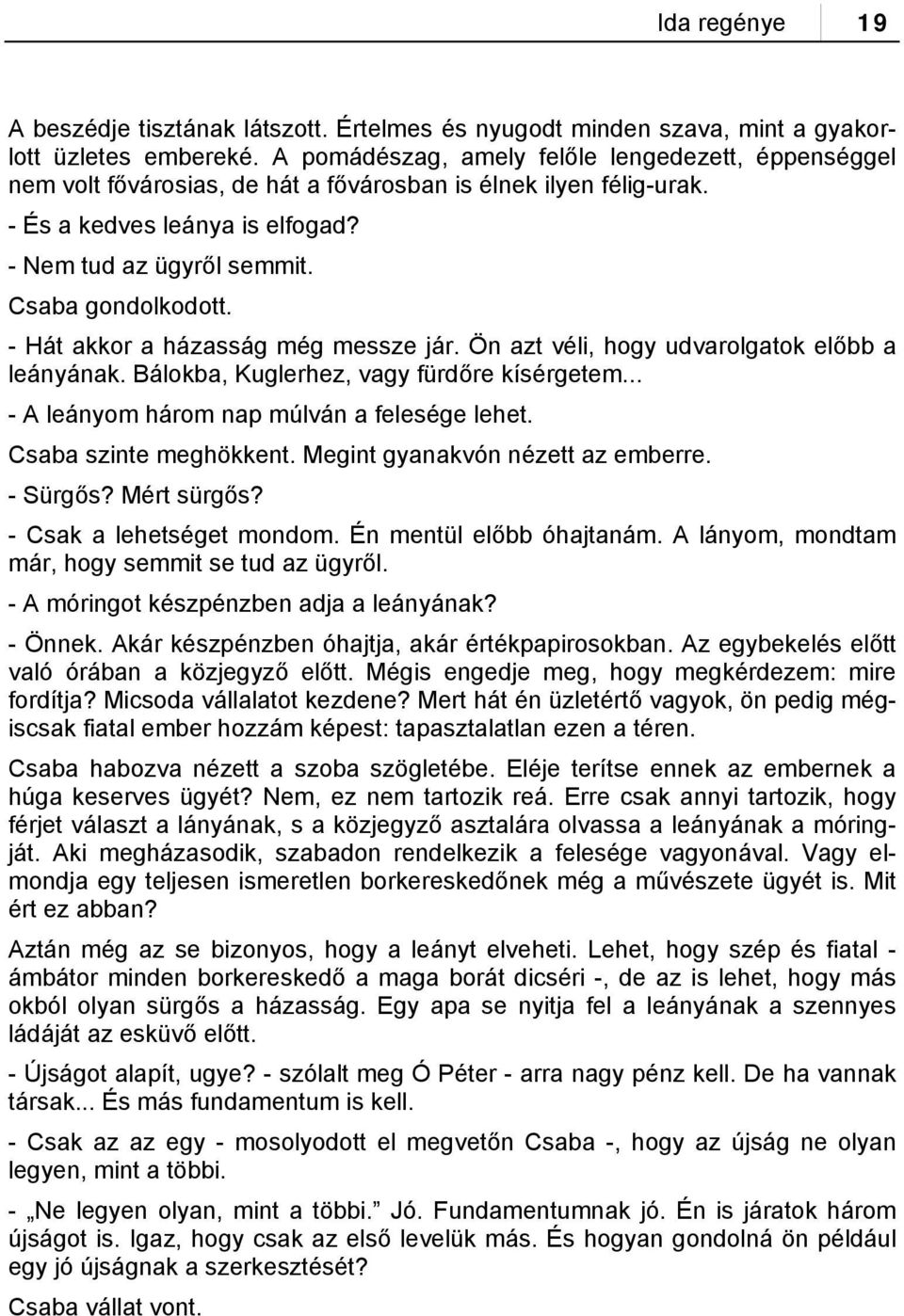 - Hát akkor a házasság még messze jár. Ön azt véli, hogy udvarolgatok előbb a leányának. Bálokba, Kuglerhez, vagy fürdőre kísérgetem... - A leányom három nap múlván a felesége lehet.