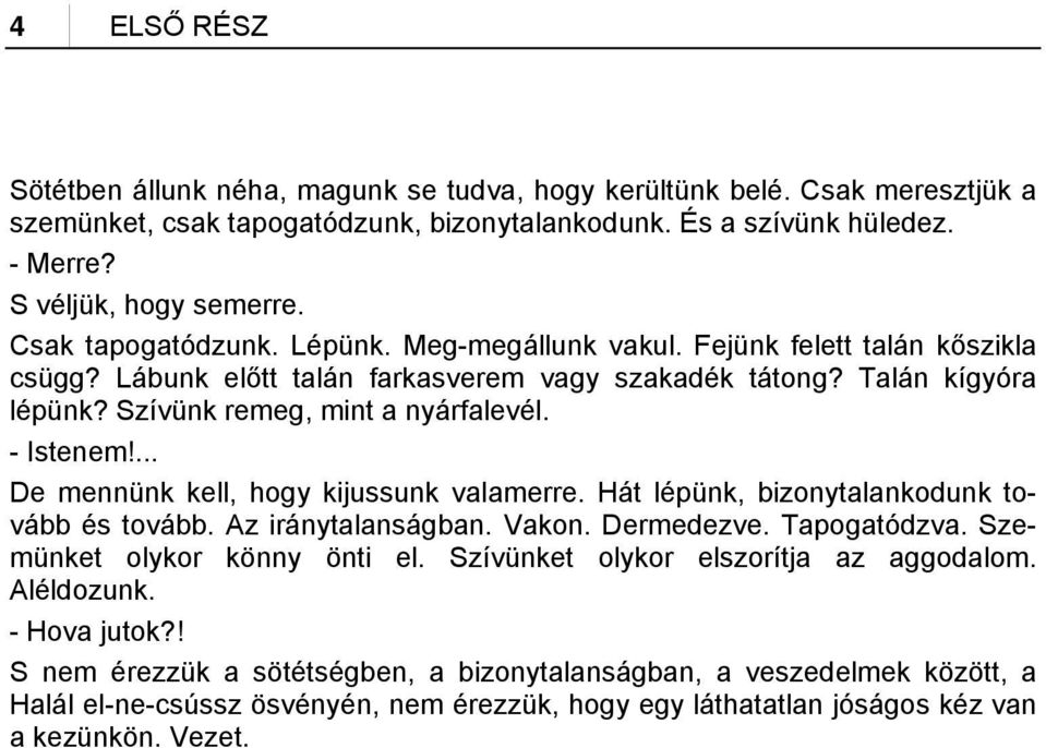 - Istenem!... De mennünk kell, hogy kijussunk valamerre. Hát lépünk, bizonytalankodunk tovább és tovább. Az iránytalanságban. Vakon. Dermedezve. Tapogatódzva. Szemünket olykor könny önti el.