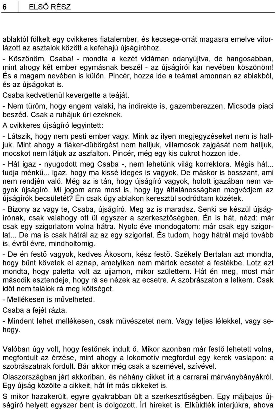 Pincér, hozza ide a teámat amonnan az ablakból, és az újságokat is. Csaba kedvetlenül kevergette a teáját. - Nem tűröm, hogy engem valaki, ha indirekte is, gazemberezzen. Micsoda piaci beszéd.