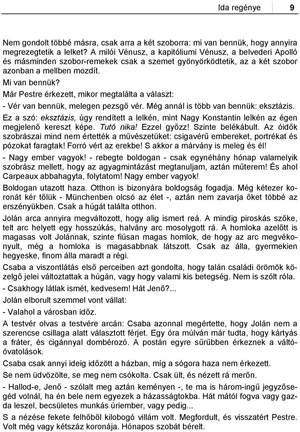 Már Pestre érkezett, mikor megtalálta a választ: - Vér van bennük, melegen pezsgő vér. Még annál is több van bennük: eksztázis.