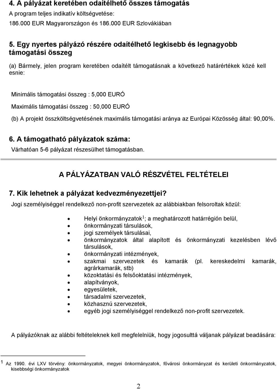 támogatási összeg : 5,000 EURÓ Maximális támogatási összeg : 50,000 EURÓ (b) A projekt összköltségvetésének maximális támogatási aránya az Európai Közösség által: 90,00%. 6.