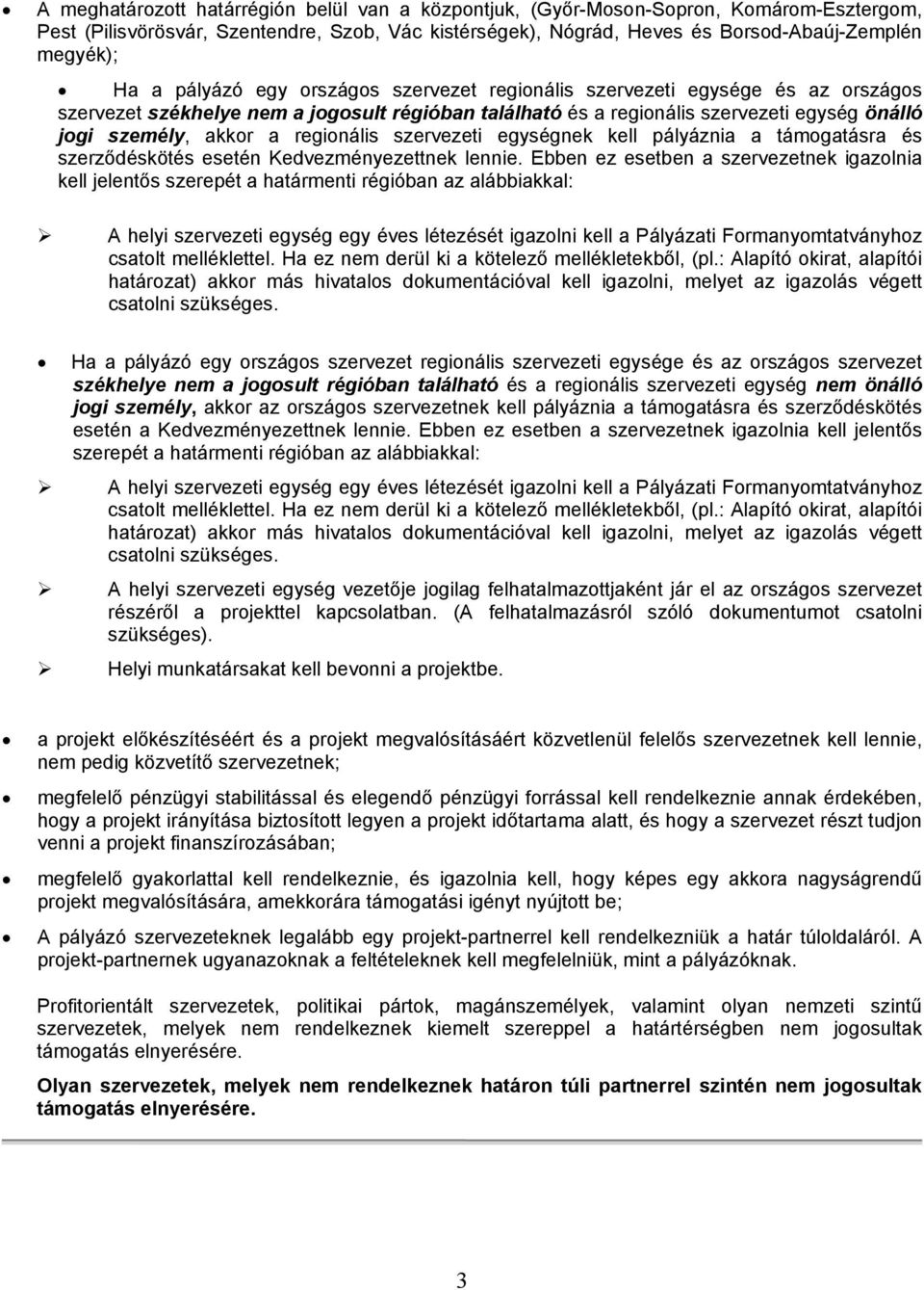 regionális szervezeti egységnek kell pályáznia a támogatásra és szerződéskötés esetén Kedvezményezettnek lennie.