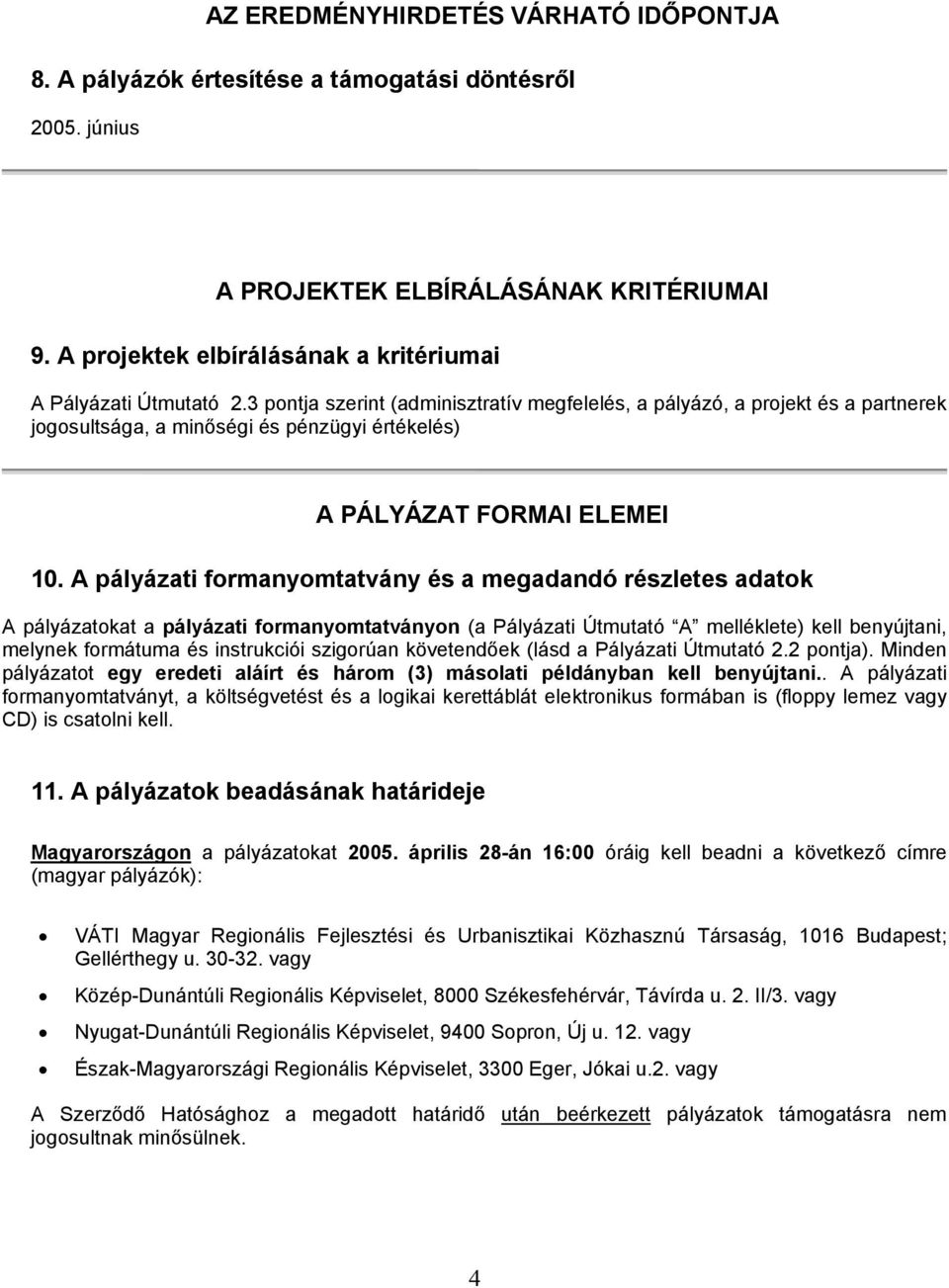 3 pontja szerint (adminisztratív megfelelés, a pályázó, a projekt és a partnerek jogosultsága, a minőségi és pénzügyi értékelés) A PÁLYÁZAT FORMAI ELEMEI 10.