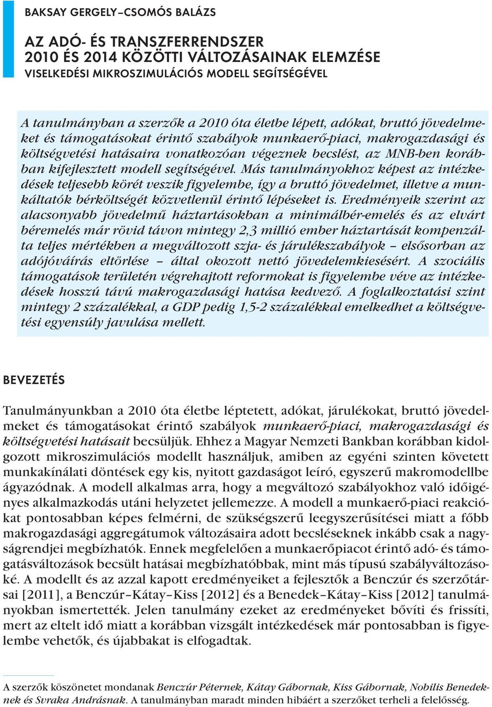 segítségével. Más tanulmányokhoz képest az intézkedések teljesebb körét veszik figyelembe, így a bruttó jövedelmet, illetve a munkáltatók bérköltségét közvetlenül érintő lépéseket is.