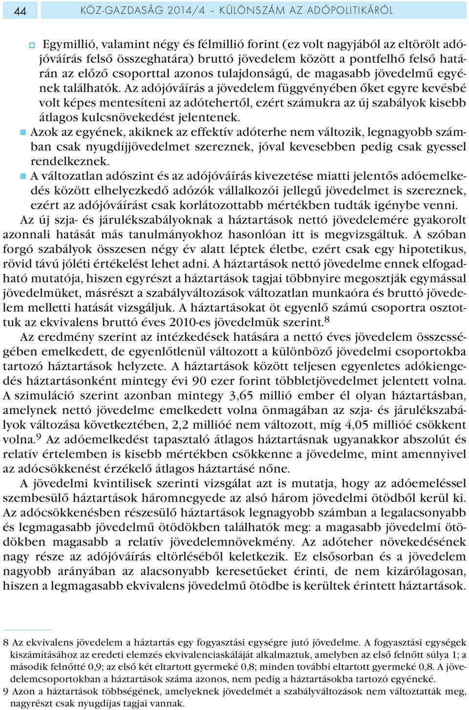 Az adójóváírás a jövedelem függvényében őket egyre kevésbé volt képes mentesíteni az adótehertől, ezért számukra az új szabályok kisebb átlagos kulcsnövekedést jelentenek.