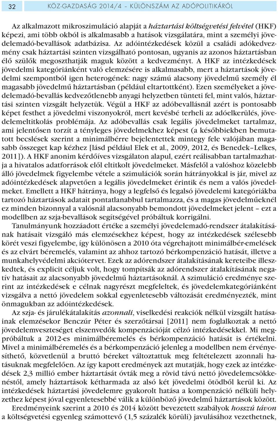 Az adóintézkedések közül a családi adókedvezmény csak háztartási szinten vizsgálható pontosan, ugyanis az azonos háztartásban élő szülők megoszthatják maguk között a kedvezményt.