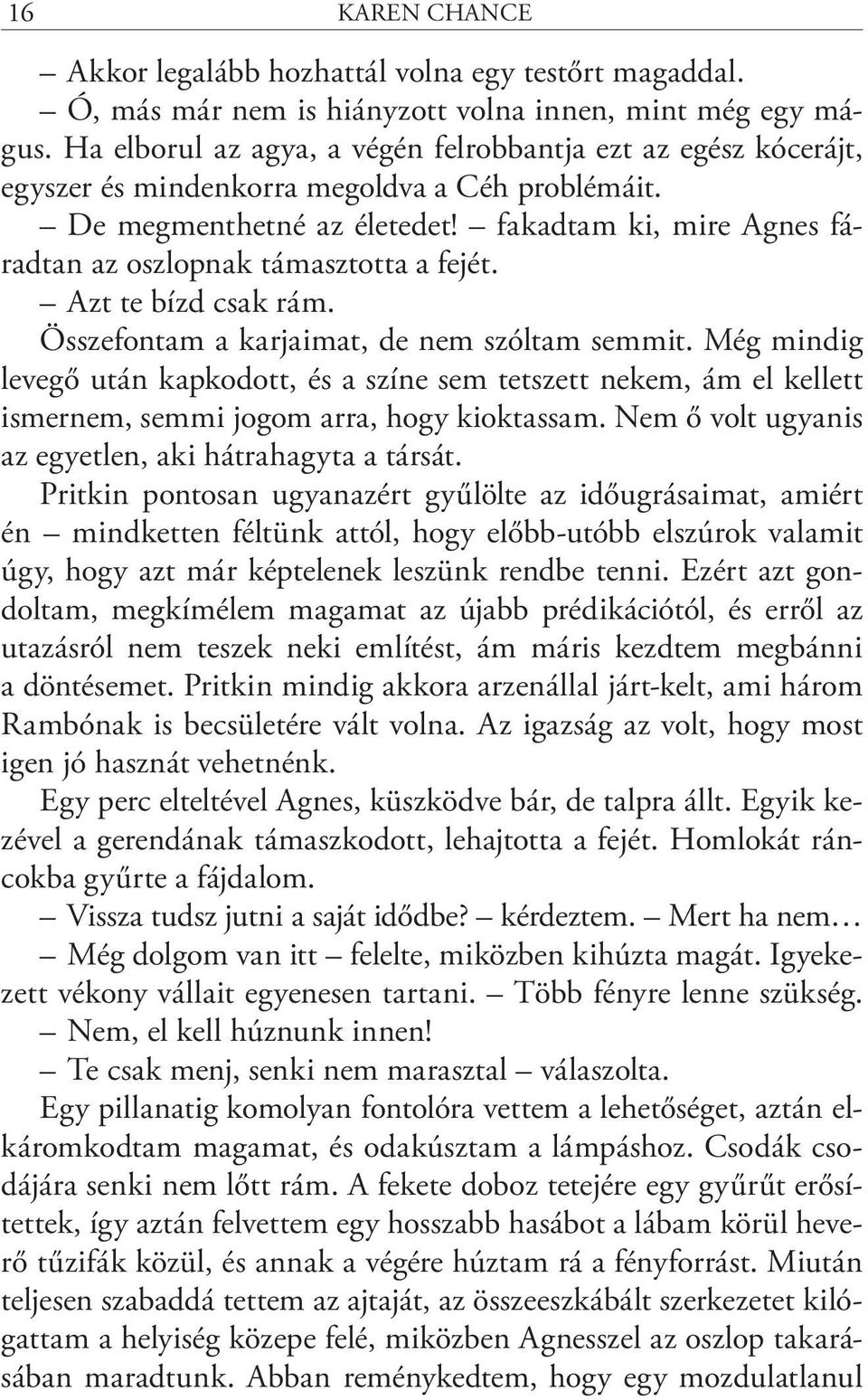 fakadtam ki, mire Agnes fáradtan az oszlopnak támasztotta a fejét. Azt te bízd csak rám. Összefontam a karjaimat, de nem szóltam semmit.