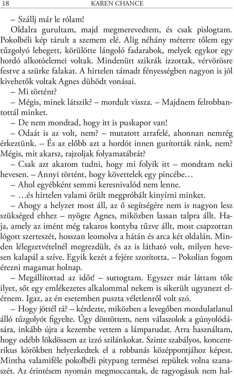 A hirtelen támadt fényességben nagyon is jól kivehetők voltak Agnes dühödt vonásai. Mi történt? Mégis, minek látszik? mordult vissza. Majdnem felrobbantottál minket.