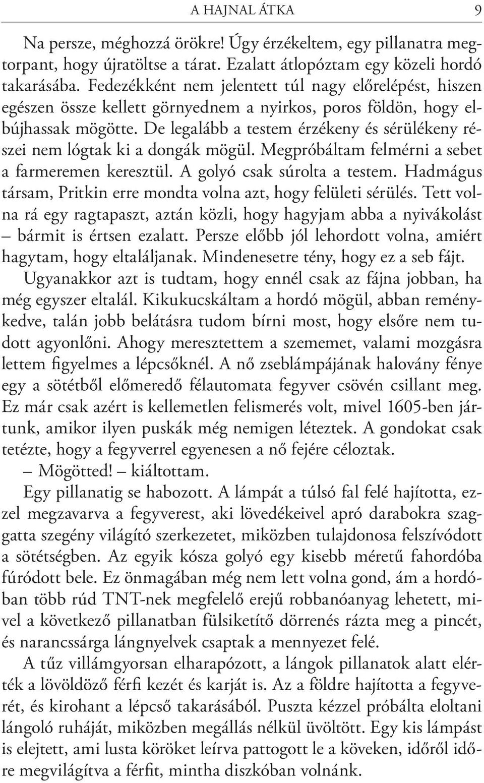 De legalább a testem érzékeny és sérülékeny részei nem lógtak ki a dongák mögül. Megpróbáltam felmérni a sebet a farmeremen keresztül. A golyó csak súrolta a testem.