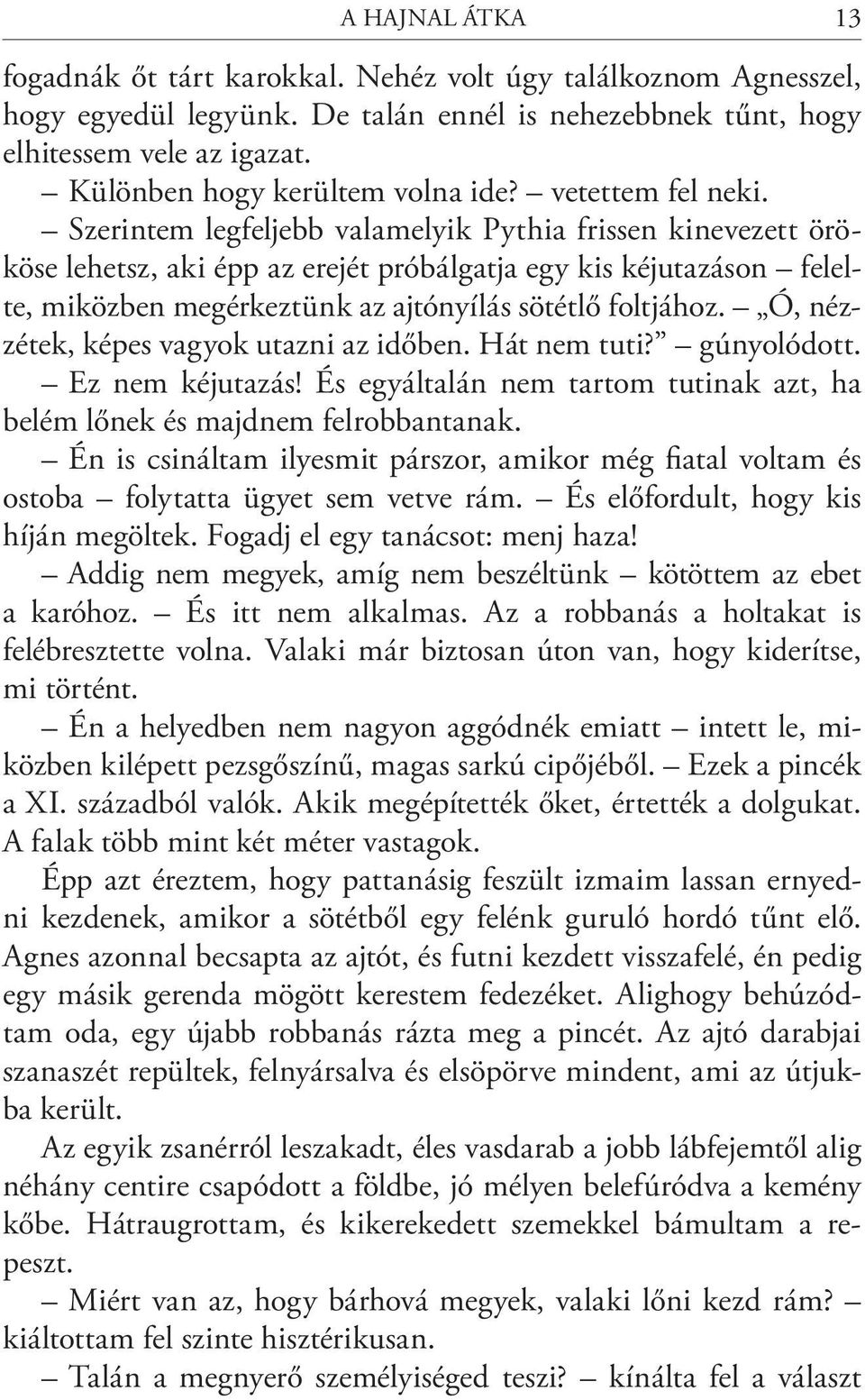 Szerintem legfeljebb valamelyik Pythia frissen kinevezett örököse lehetsz, aki épp az erejét próbálgatja egy kis kéjutazáson felelte, miközben megérkeztünk az ajtónyílás sötétlő foltjához.