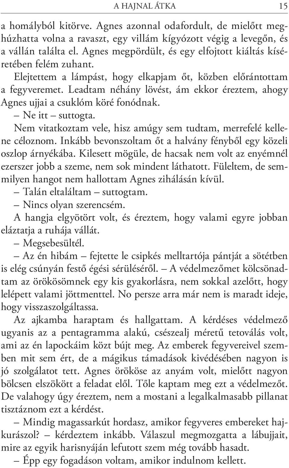 Leadtam néhány lövést, ám ekkor éreztem, ahogy Agnes ujjai a csuklóm köré fonódnak. Ne itt suttogta. Nem vitatkoztam vele, hisz amúgy sem tudtam, merrefelé kellene céloznom.