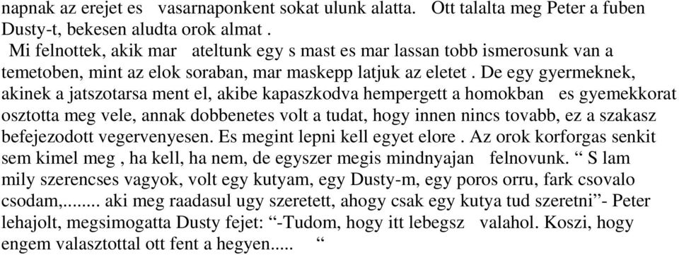 De egy gyermeknek, akinek a jatszotarsa ment el, akibe kapaszkodva hempergett a homokban es gyemekkorat osztotta meg vele, annak dobbenetes volt a tudat, hogy innen nincs tovabb, ez a szakasz