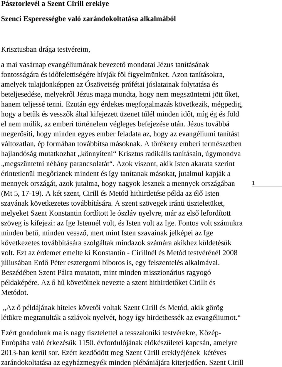 Azon tanításokra, amelyek tulajdonképpen az Ószövetség prófétai jóslatainak folytatása és beteljesedése, melyekről Jézus maga mondta, hogy nem megszüntetni jött őket, hanem teljessé tenni.