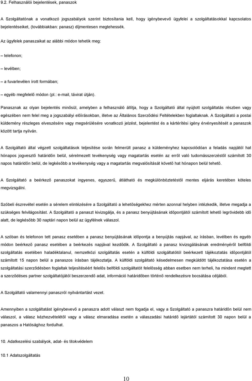 Panasznak az olyan bejelentés minősül, amelyben a felhasználó állítja, hogy a Szolgáltató által nyújtott szolgáltatás részben vagy egészében nem felel meg a jogszabályi előírásokban, illetve az