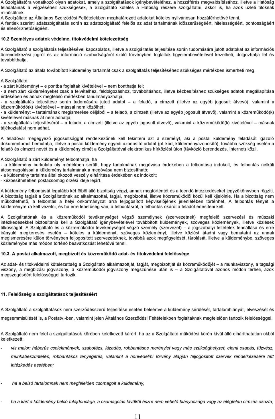 A fentiek szerinti adatszolgáltatás során az adatszolgáltató felelős az adat tartalmának időszerűségéért, hitelességéért, pontosságáért és ellenőrizhetőségéért. 10.