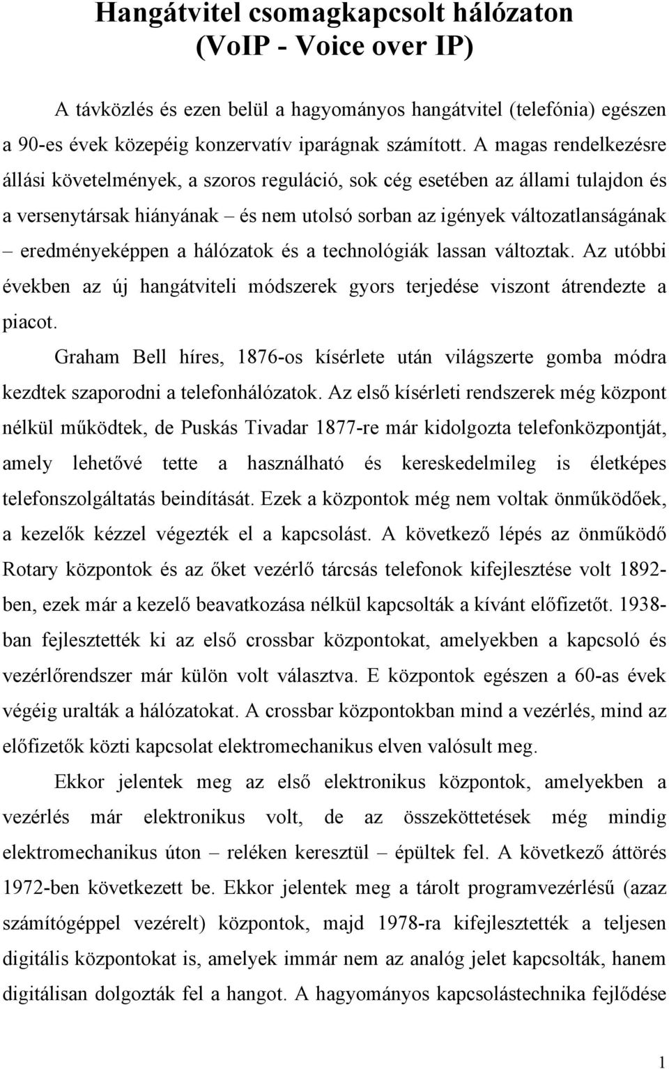 hálózatok és a technológiák lassan változtak. Az utóbbi években az új hangátviteli módszerek gyors terjedése viszont átrendezte a piacot.