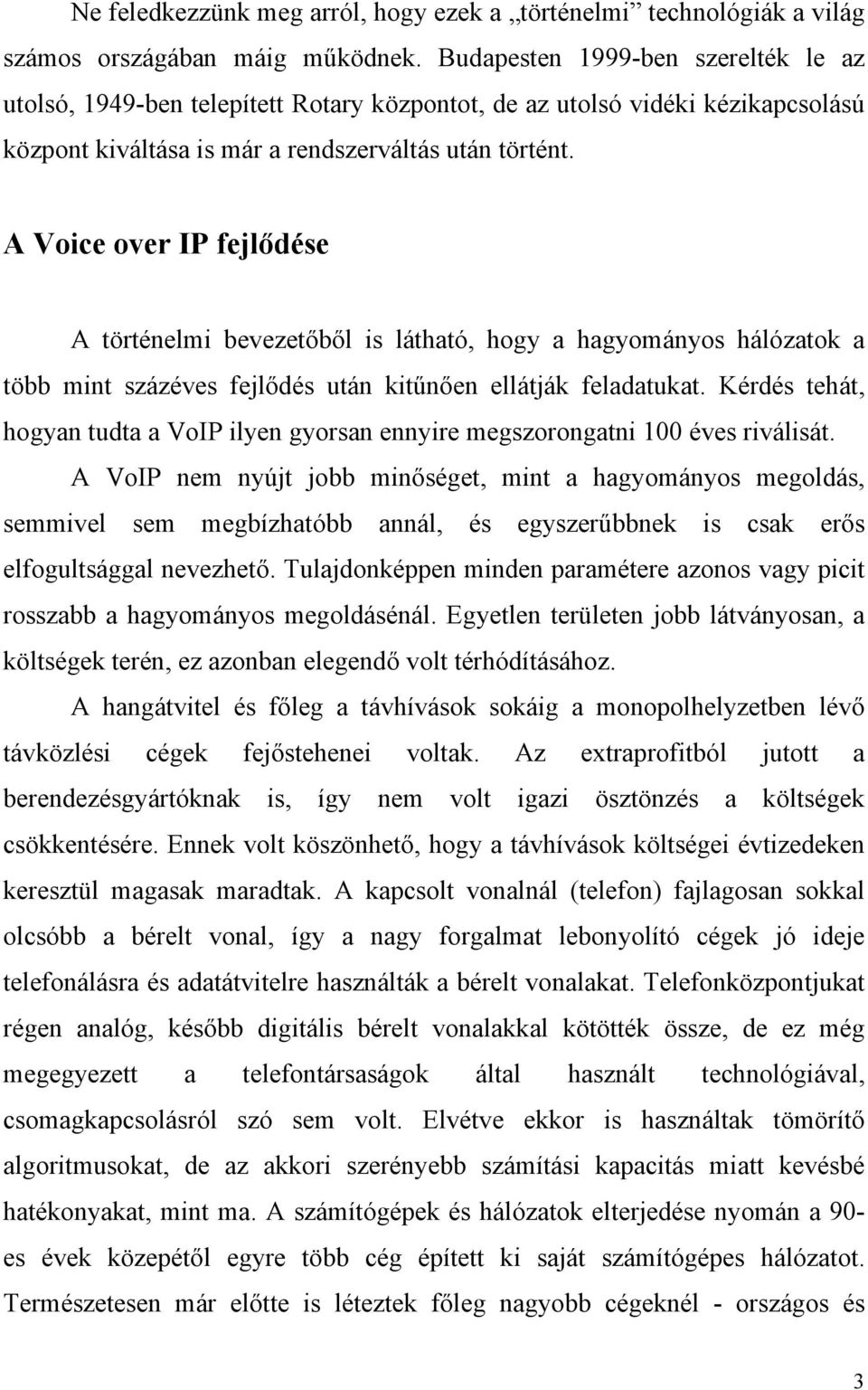 A Voice over IP fejlődése A történelmi bevezetőből is látható, hogy a hagyományos hálózatok a több mint százéves fejlődés után kitűnően ellátják feladatukat.