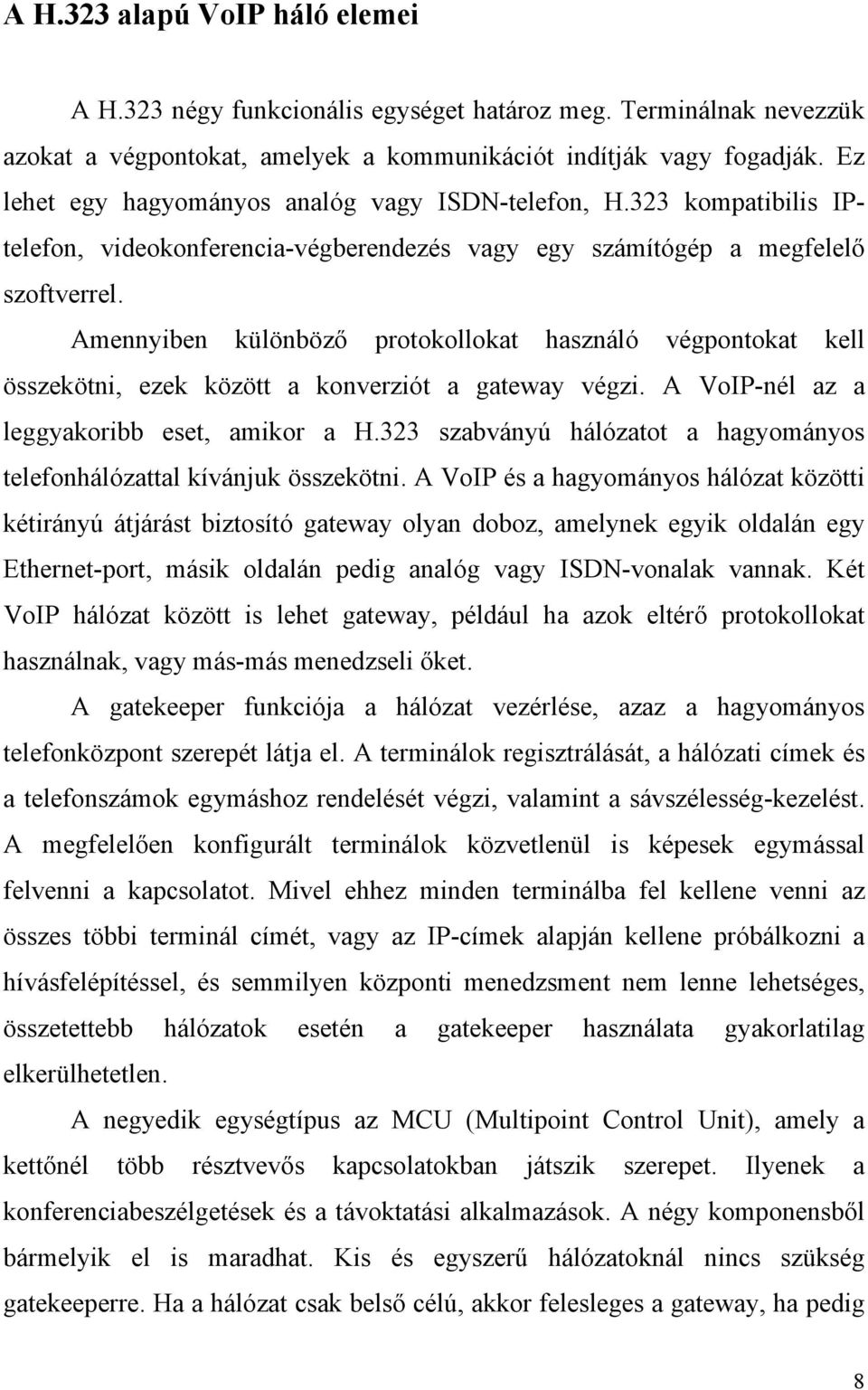 Amennyiben különböző protokollokat használó végpontokat kell összekötni, ezek között a konverziót a gateway végzi. A VoIP-nél az a leggyakoribb eset, amikor a H.