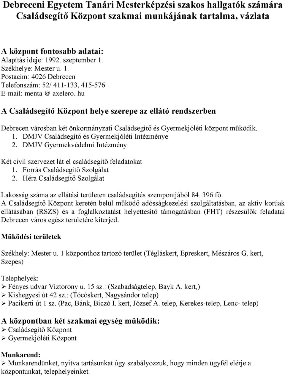 hu A Családsegítő Központ helye szerepe az ellátó rendszerben Debrecen városban két önkormányzati Családsegítő és Gyermekjóléti központ működik. 1. DMJV Családsegítő és Gyermekjóléti Intézménye 2.