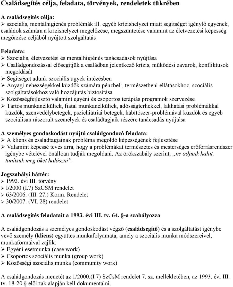 Szociális, életvezetési és mentálhigiénés tanácsadások nyújtása Családgondozással elősegítjük a családban jelentkező krízis, működési zavarok, konfliktusok megoldását Segítséget adunk szociális ügyek