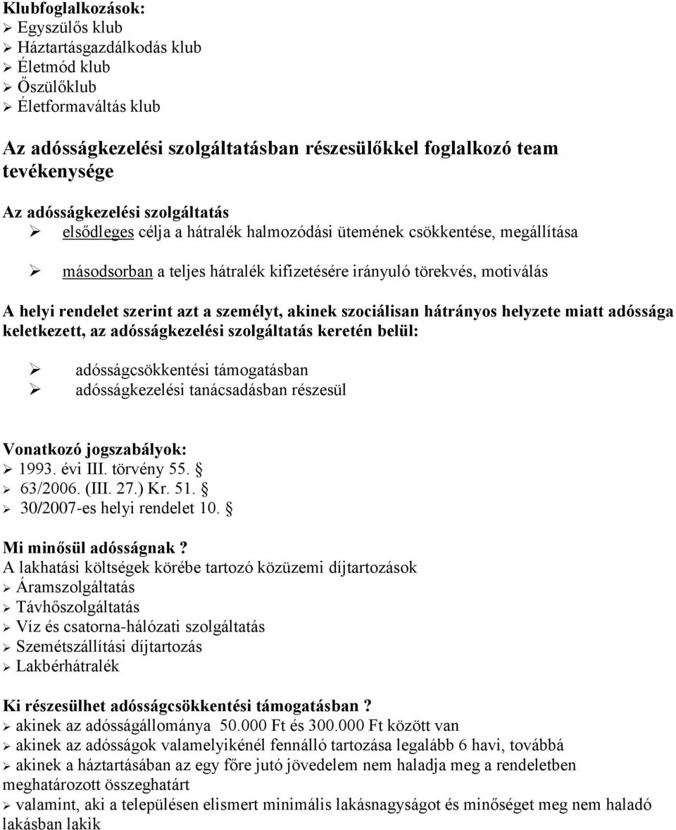 azt a személyt, akinek szociálisan hátrányos helyzete miatt adóssága keletkezett, az adósságkezelési szolgáltatás keretén belül: adósságcsökkentési támogatásban adósságkezelési tanácsadásban részesül