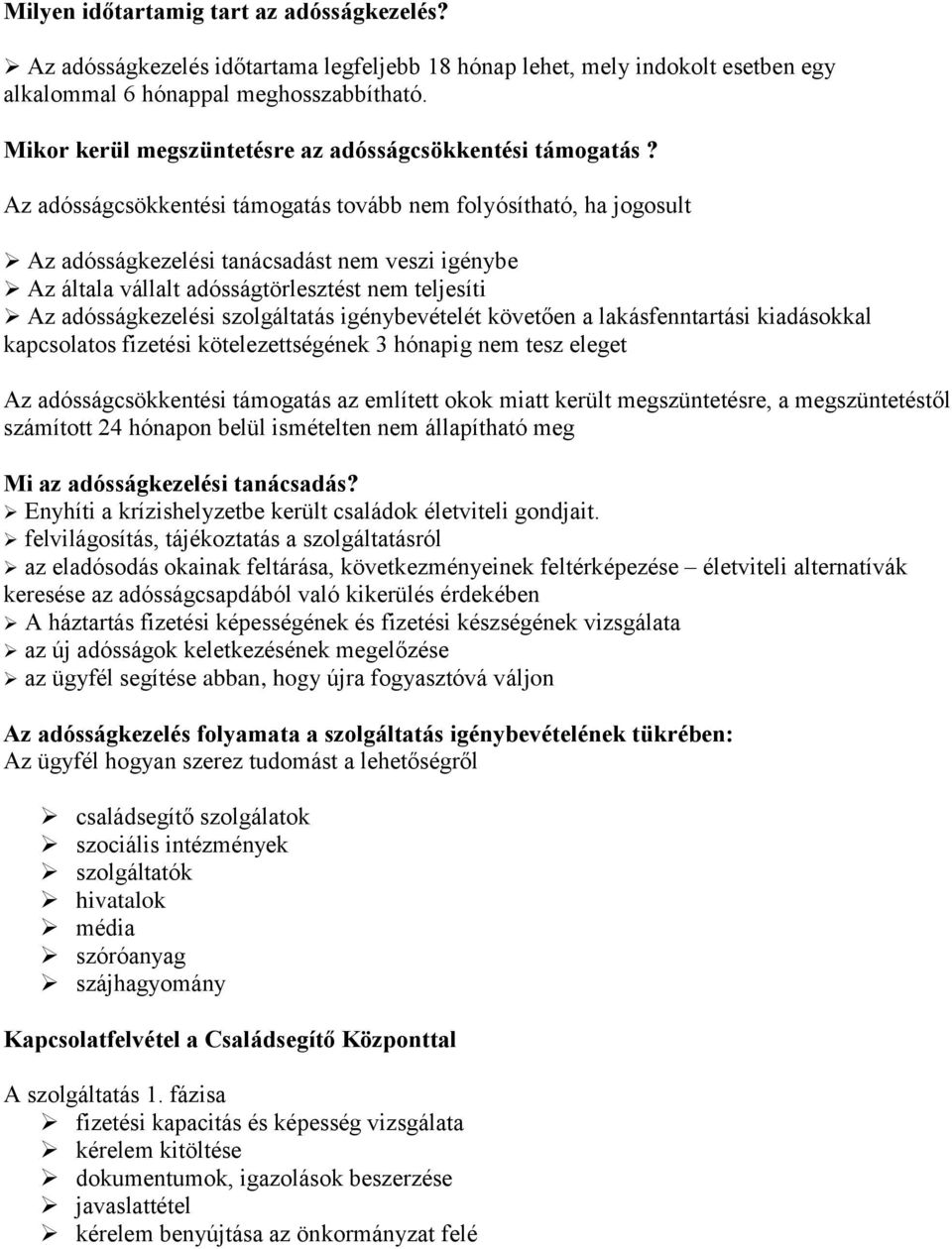 Az adósságcsökkentési támogatás tovább nem folyósítható, ha jogosult Az adósságkezelési tanácsadást nem veszi igénybe Az általa vállalt adósságtörlesztést nem teljesíti Az adósságkezelési