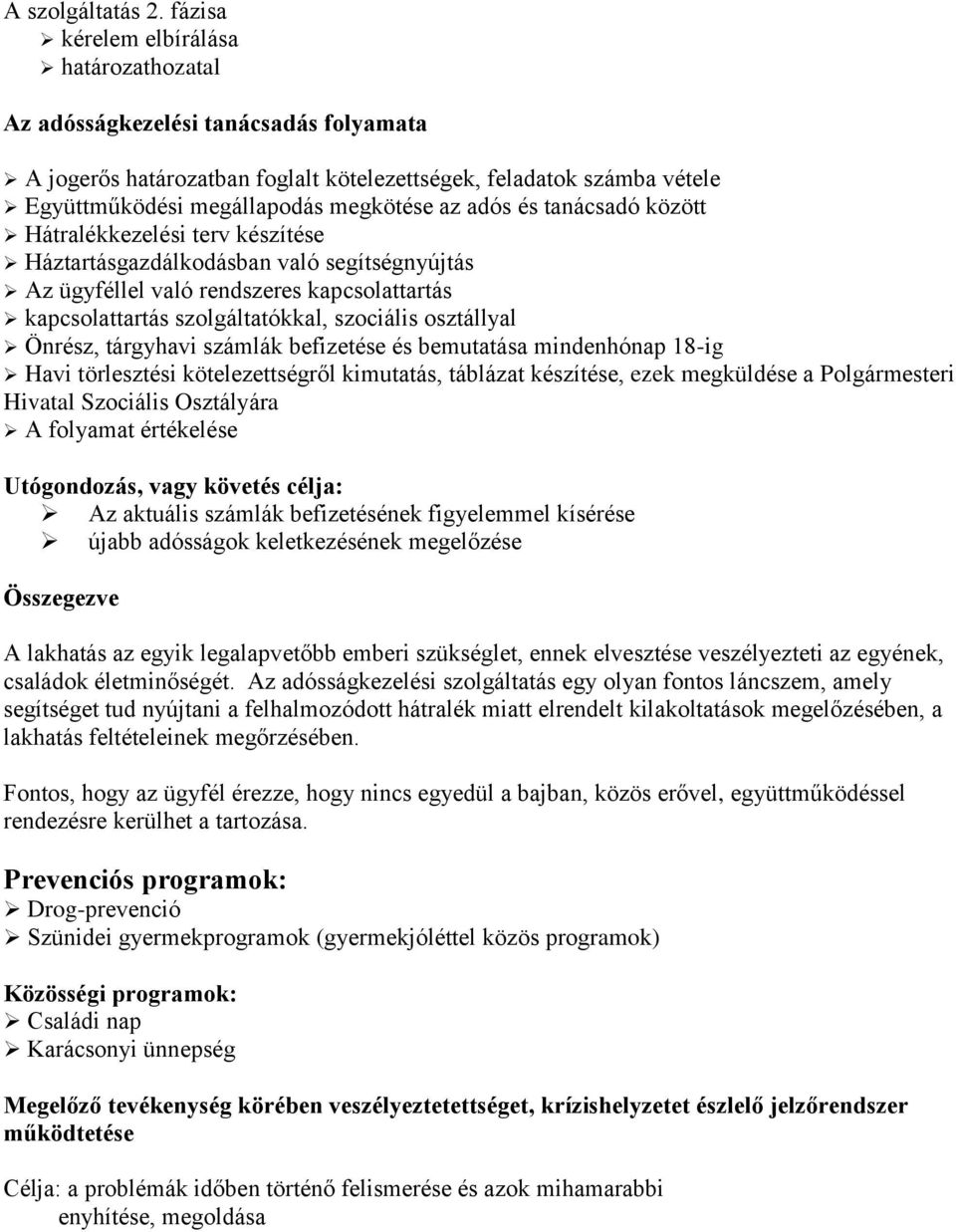 adós és tanácsadó között Hátralékkezelési terv készítése Háztartásgazdálkodásban való segítségnyújtás Az ügyféllel való rendszeres kapcsolattartás kapcsolattartás szolgáltatókkal, szociális